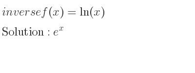 The inverse of f(x)=ln(x) is e^x